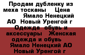 Продам дубленку из меха тосканы  › Цена ­ 10 000 - Ямало-Ненецкий АО, Новый Уренгой г. Одежда, обувь и аксессуары » Женская одежда и обувь   . Ямало-Ненецкий АО,Новый Уренгой г.